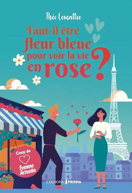 Faut-il être fleur bleue pour voir la vie en rose ? - Théo Lemattre - Editions Prisma