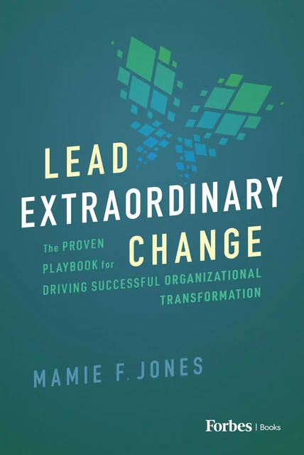 Lead Extraordinary Change - Mamie F. Jones - Forbes Books