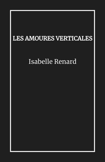 Les Amoures verticales - Isabelle Renard - Librinova