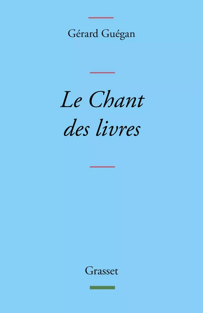 Le Chant des livres - Gérard Guégan - Grasset