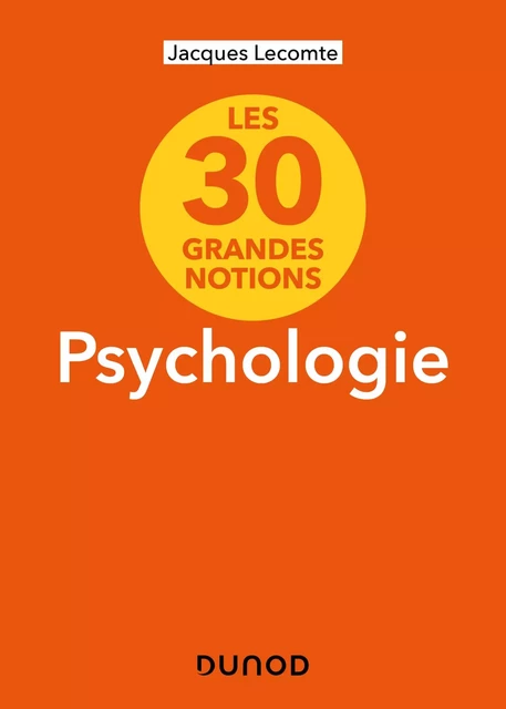 Les 30 grandes notions de la psychologie - 2e éd. - Jacques Lecomte - Dunod