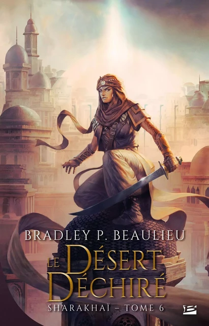 Sharakhaï, T6 : Le Désert déchiré - Bradley P. Beaulieu - Bragelonne