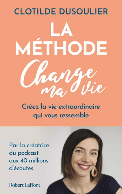 La Méthode CHANGE MA VIE - Créez la vie extraordinaire qui vous ressemble - Clotilde Dusoulier - Groupe Robert Laffont