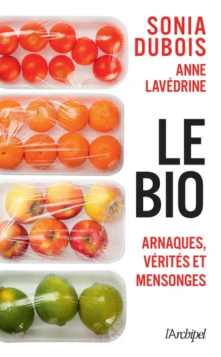 Le bio : arnaques, vérités et mensonges - Sonia Dubois, Anne Lavédrine - L'Archipel