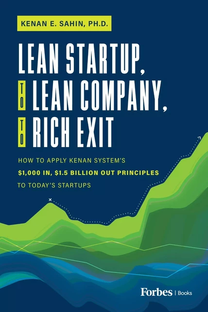 Lean Startup, to Lean Company, to Rich Exit - Kenan E. Sahin - Forbes Books