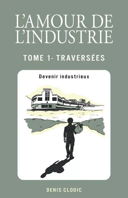 L'Amour de l'industrie - Traversées - Tome 1 - Denis Clodic - Librinova