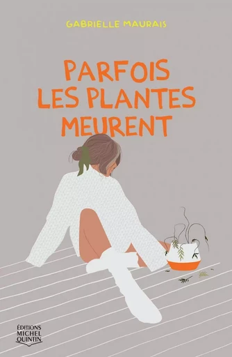 Parfois les plantes meurent - Gabrielle Maurais - Éditions Michel Quintin