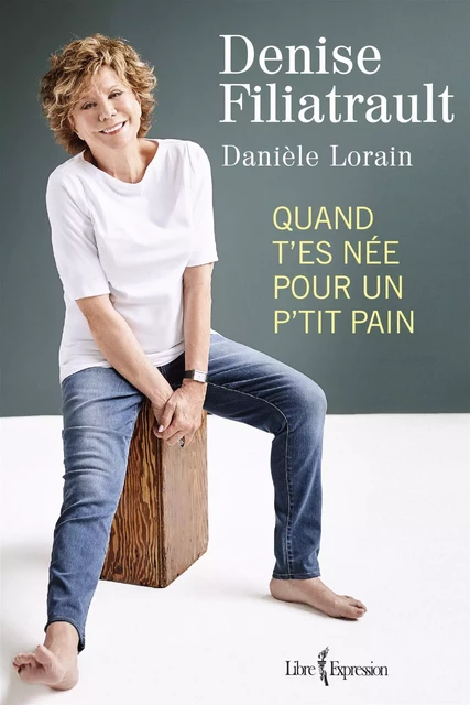 Quand t'es née pour un p'tit pain - Denise Filiatrault, Danièle Lorain - Libre Expression