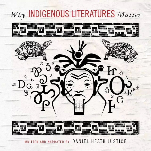 Why Indigenous Literatures Matter - Daniel Heath Justice - Wilfrid Laurier University Press