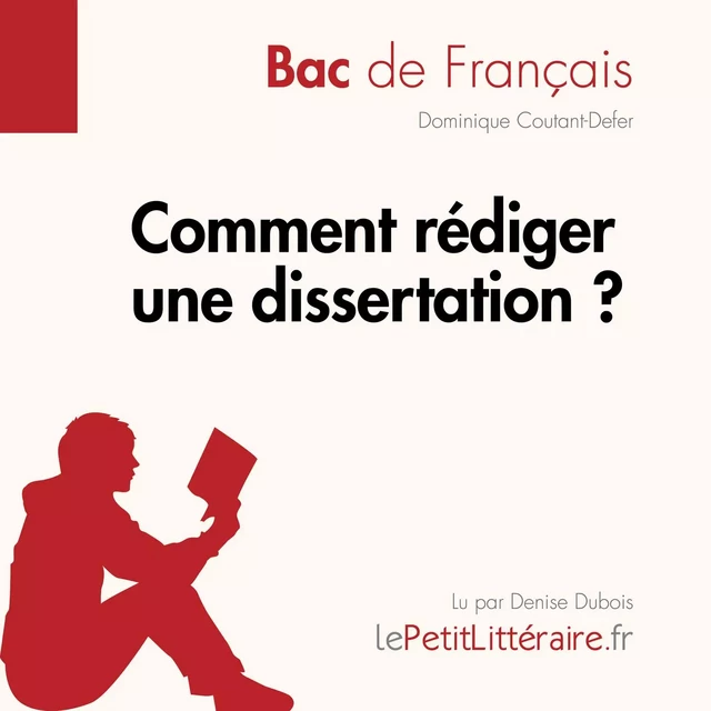 Comment rédiger une dissertation? (Fiche de cours) - Dominique Coutant-Defer - lePetitLitteraire.fr