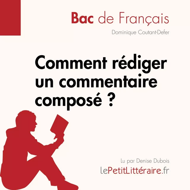 Comment rédiger un commentaire composé? (Bac de français) - Dominique Coutant-Defer - lePetitLitteraire.fr