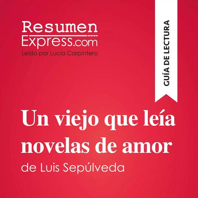 Un viejo que leía novelas de amor de Luis Sepúlveda (Guía de lectura) -  ResumenExpress - ResumenExpress.com