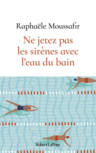 Ne jetez pas les sirènes avec l'eau du bain - Raphaële Moussafir - Groupe Robert Laffont