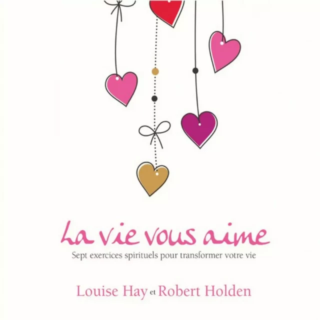 La vie vous aime - Louise L. Hay, Robert Holden - ADA audio