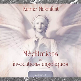 Méditations et invocation angéliques, vol. 1 : Méditations guidées