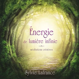 Énergie de lumière infinie : Méditations créatives