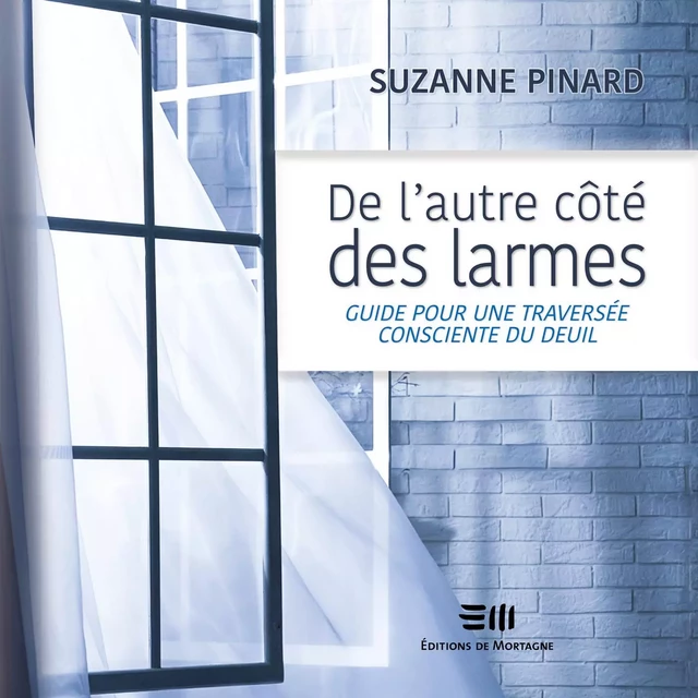 De l'autre côté des larmes: Guide pour une traversée consciente du deuil - Suzanne Pinard - Kampus Média