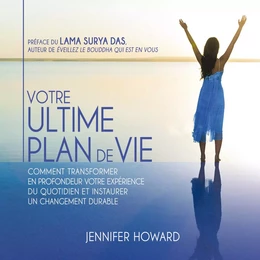 Votre ultime plan de vie : Comment transformer en profondeur votre expérience du quotidien et instaurer un changement durable