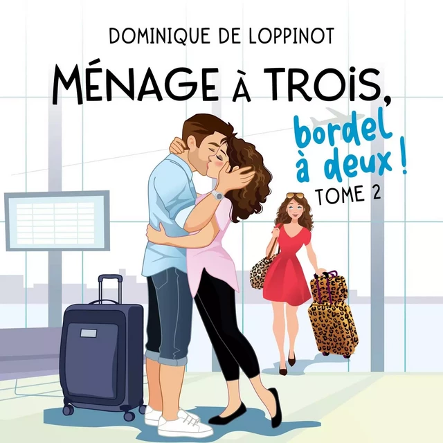 Ménage à trois, bordel à deux! Tome 2 - Dominique De Loppinot - Kampus Média