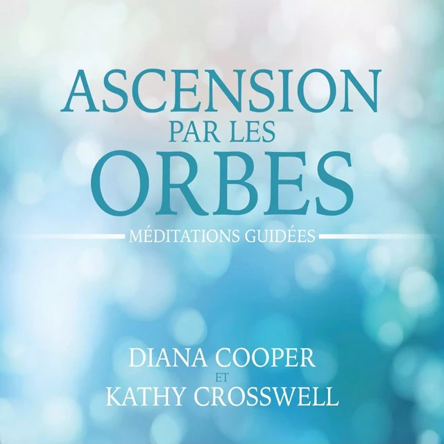 Ascension par les orbes : Méditations guidées - Diana Cooper, Kathy Crosswell - ADA audio