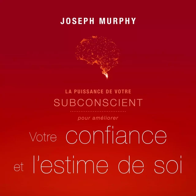 La puissance de votre subconscient pour améliorer votre confiance et l'estime de soi - Joseph Murphy - ADA audio