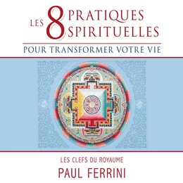 Les 8 pratiques spirituelles pour transformer votre vie