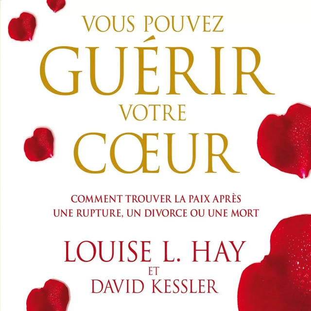 Vous pouvez guérir votre coeur : Comment trouver la paix après une rupture, un divorce ou une mort - Louise L. Hay, David Kessler - ADA audio