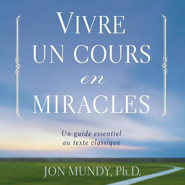 Vivre un cours en miracle : Un guide essentiel au texte classique - Jon Mundy - Éditions AdA