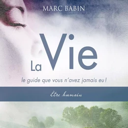 La vie, tome un - Être humain : Le guide que vous n'avez jamais eu !