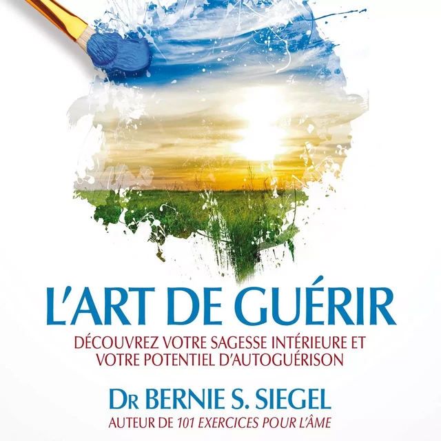 L’art de guérir : Découvrez votre sagesse intérieure et votre potentiel d’autoguérision - Bernie S. Siegel - ADA audio