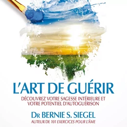 L’art de guérir : Découvrez votre sagesse intérieure et votre potentiel d’autoguérision