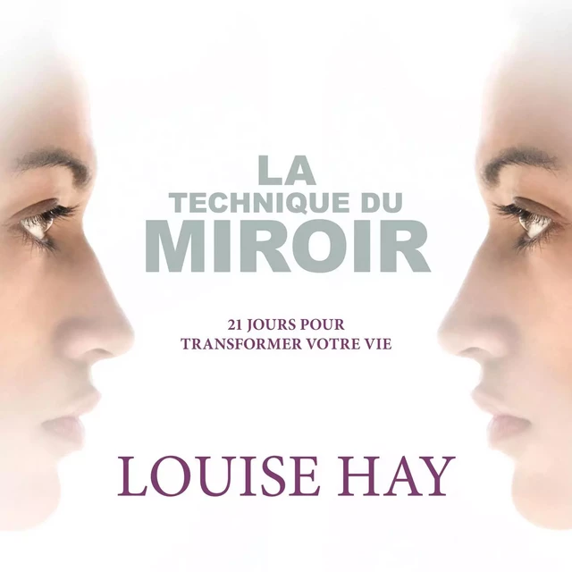 La technique du miroir: 21 jours pour transformer votre vie - Louise L. Hay - ADA audio