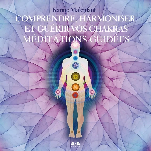 Comprendre, harmoniser et guérir vos chakras - Karine Malenfant - ADA audio