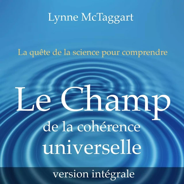 Le champ de la cohérence universelle [version intégrale] - Lynne Mctaggart - SGNT MEDIA