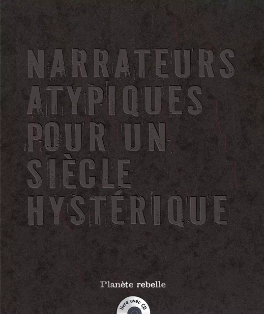 Narrateurs atypiques pour un siècle hystérique - Franck Sylvestre, Arleen Thibault, Simon Gauthier, Nathalie Derome, Mathieu Lippé, France Arbour, Dany L.Boucher, Marie-France Bancel, Éric Michaud, Nadine Walsh - Planète rebelle