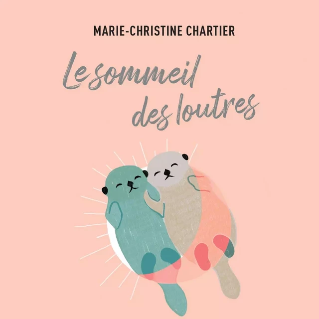 Le sommeil des loutres - Marie-Christine Chartier - Éditions Hurtubise