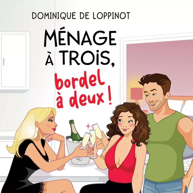 Ménage à trois, bordel à deux - Dominique De Loppinot - Kampus Média