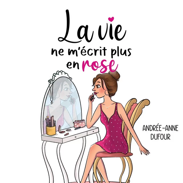 La vie ne m'écrit plus en rose - Andrée-Anne Dufour - Kampus Média