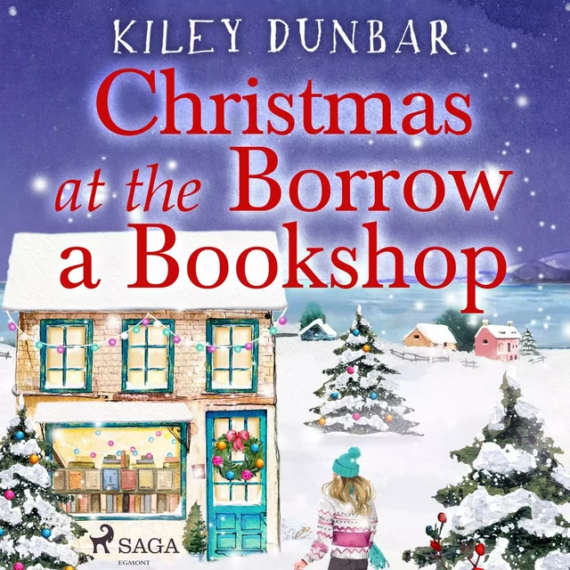 Christmas at the Borrow a Bookshop: A heartwarming, cosy, utterly uplifting romcom - the perfect read for booklovers! - Kiley Dunbar - Saga Egmont International