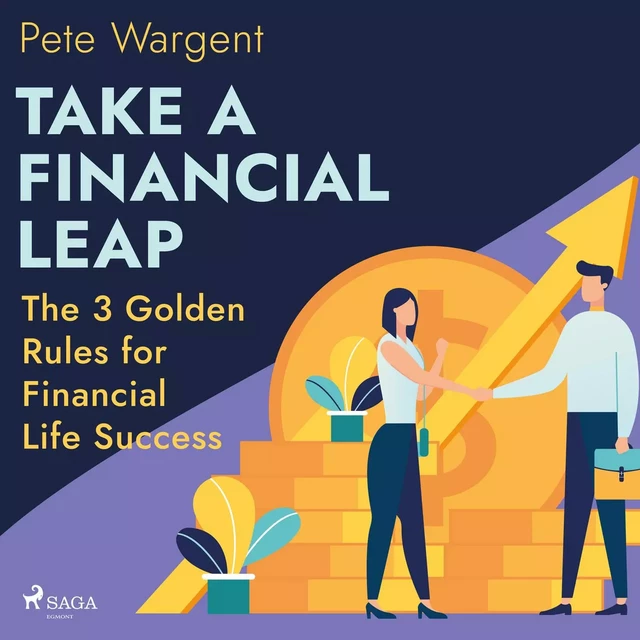 Take a Financial Leap: The 3 Golden Rules for Financial Life Success - Pete Wargent - Saga Egmont International