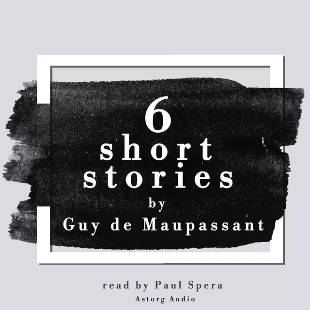 6 Short Stories by Guy de Maupassant - Guy de Maupassant - Saga Egmont International