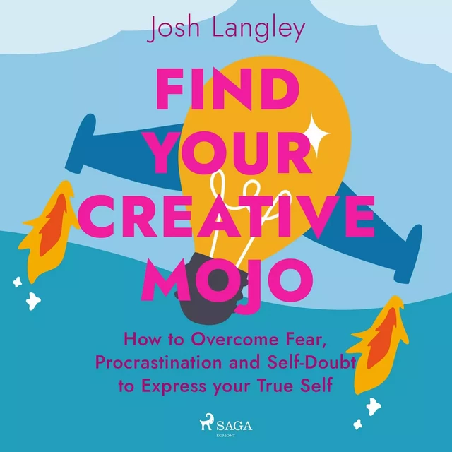 Find Your Creative Mojo: How to Overcome Fear, Procrastination and Self-Doubt to Express your True Self - Josh Langley - Saga Egmont International