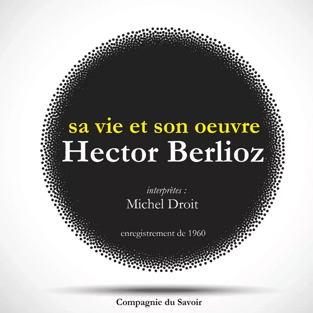 Hector Berlioz : sa vie et son oeuvre - Michel Droit - Saga Egmont French