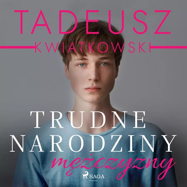 Trudne narodziny mężczyzny - Tadeusz Kwiatkowski - Saga Egmont International