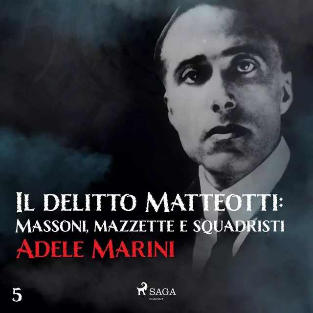 Il delitto Matteotti: Massoni, mazzette e squadristi - Adele Marini - Saga Egmont International