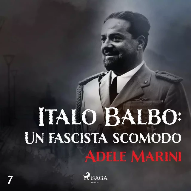 Italo Balbo: Un fascista scomodo - Adele Marini - Saga Egmont International