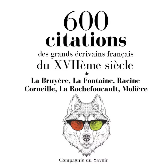 600 citations des grands écrivains français du XVIIème siècle -  Molière, François De La Rochefoucauld, Pierre Corneille, Jean Racine, Jean de La Fontaine, Jean de La Bruyere - Saga Egmont French