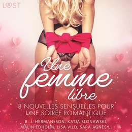 Une femme libre - 8 nouvelles sensuelles pour une soirée romantique