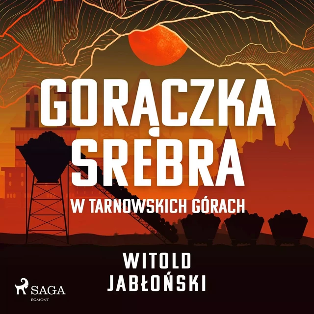 Gorączka srebra w Tarnowskich Górach - Witold Jabłoński - Saga Egmont International