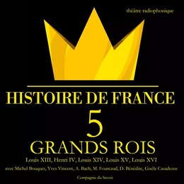 5 grands rois de France : Louis XIII, Henri IV, Louis XIV, Louis XV, Louis XVI